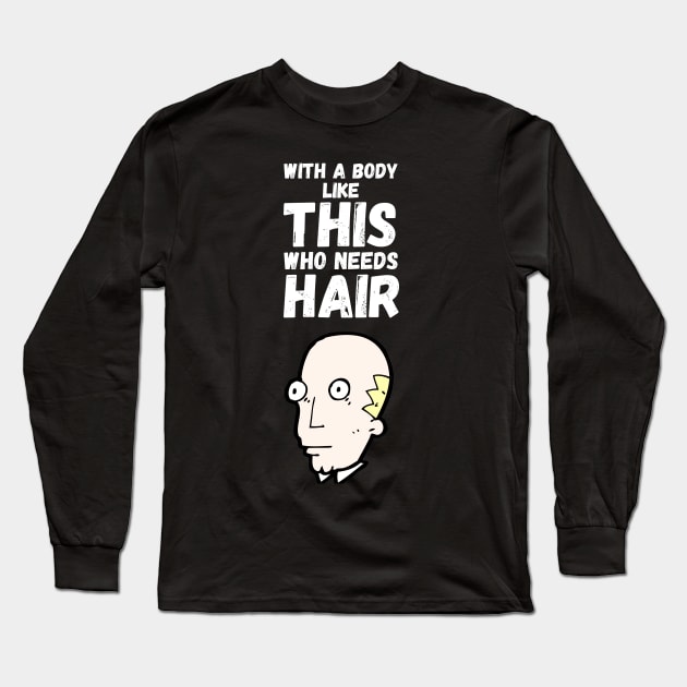 With A Body Like This Who Needs Hair Long Sleeve T-Shirt by maxdax